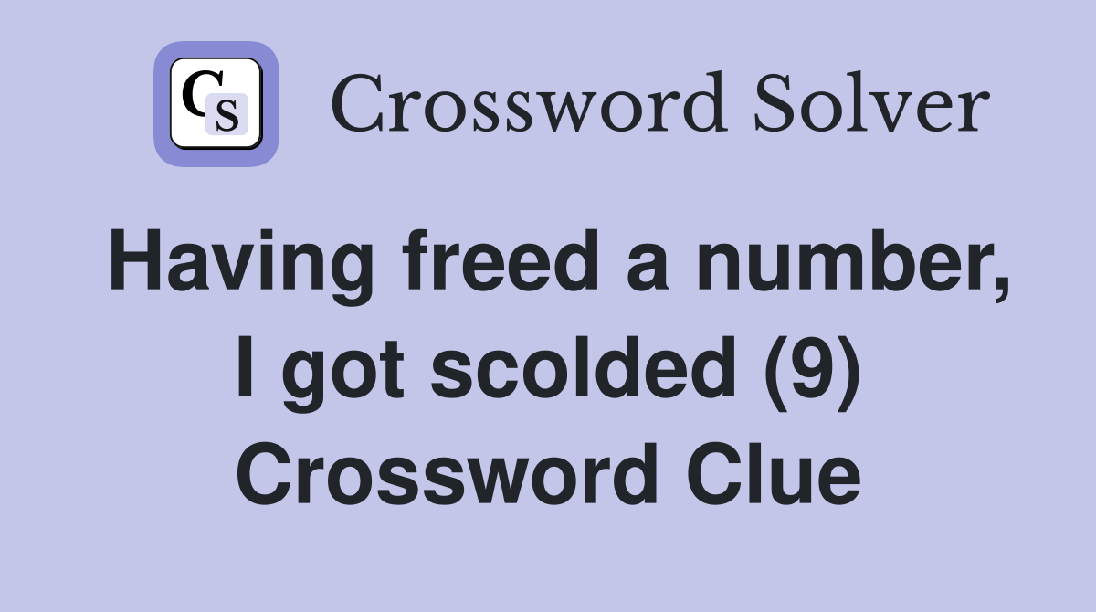 Having freed a number, I got scolded (9) Crossword Clue Answers